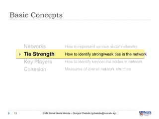 Basic Concepts

13
Networks
Tie Strength
Key Players
Cohesion
How to represent various social networks
How to identif...