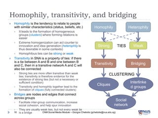 Homophily, transitivity, and bridging

Homophily is the tendency to relate to people with
similar characteristics (statu...