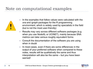 Note on computational examples


Results may vary across different software packages (e.g. when you
use NodeXL or UCIN...