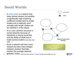 Small Worlds
local cluster



A small world is a network that
looks almost random but exhibits a
significantly high...