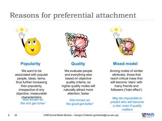 Reasons for preferential attachment
Popularity
We want to be
associated with popular
people, ideas, items, thus
further i...