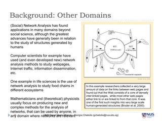 Background: Other Domains
(Social) Network Analysis has found
applications in many domains beyond social
science, although...