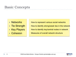 Basic Concepts




8
Networks
Tie Strength
Key Players
Cohesion
How to represent various social networks
How to id...